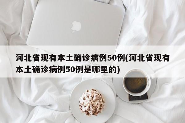 河北新增本土确诊81例(河北新增本土确诊病例81例)